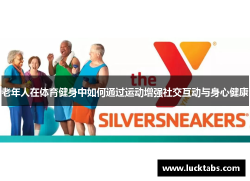 老年人在体育健身中如何通过运动增强社交互动与身心健康